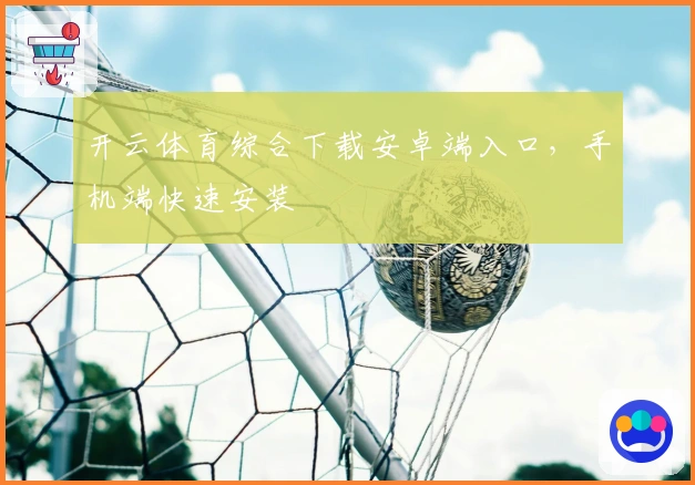 开云体育综合下载安卓端入口，手机端快速安装