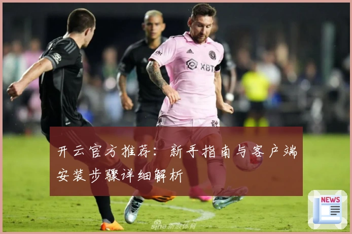 开云官方推荐：新手指南与客户端安装步骤详细解析