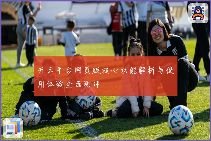 开云平台网页版核心功能解析与使用体验全面测评