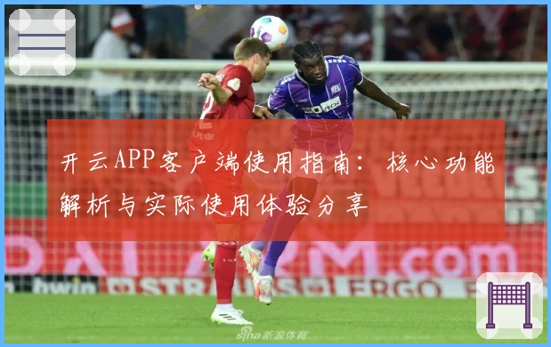 开云APP客户端使用指南:核心功能解析与实际使用体验分享