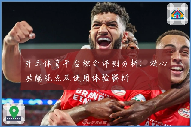 开云体育平台综合评测分析：核心功能亮点及使用体验解析